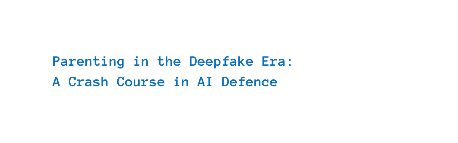 Parenting in the Deepfake Era A Crash Course in AI Defence