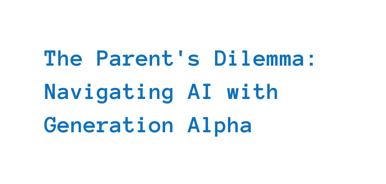 The Parent s Dilemma Navigating AI with Generation Alpha